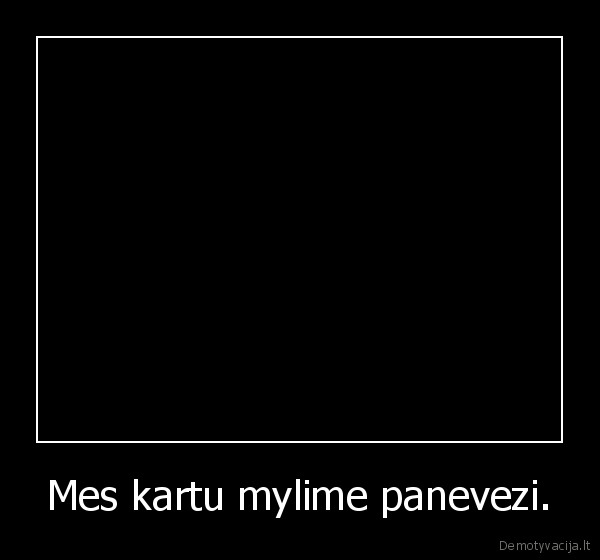 Mes kartu mylime panevezi.