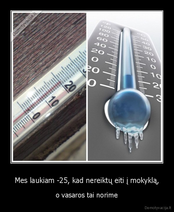 Mes laukiam -25, kad nereiktų eiti į mokyklą,