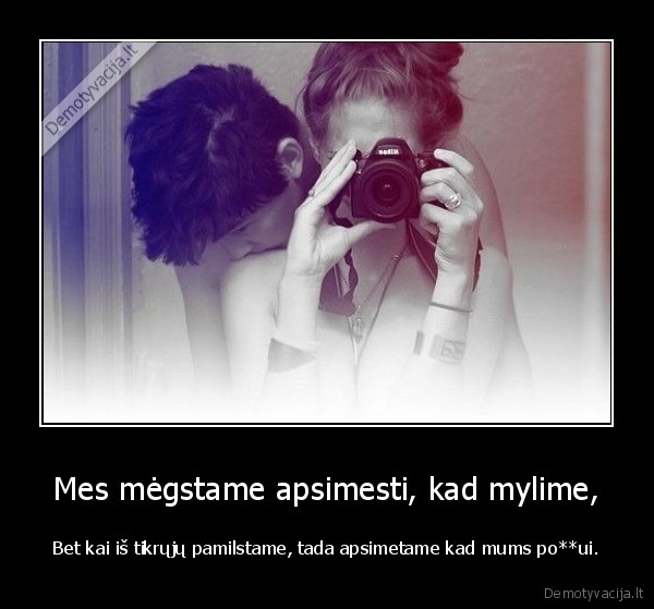Mes mėgstame apsimesti, kad mylime,