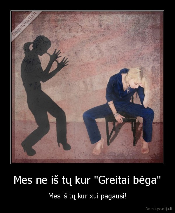 Mes ne iš tų kur &quot;Greitai bėga&quot;