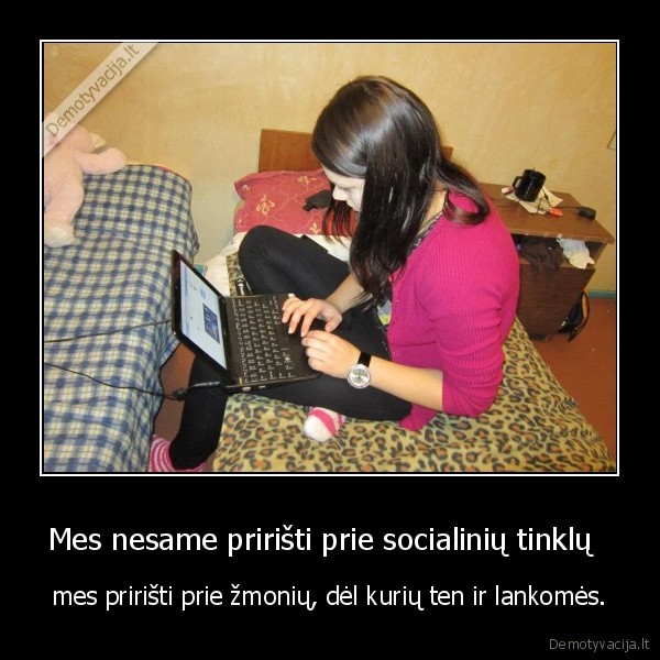 Mes nesame pririšti prie socialinių tinklų  