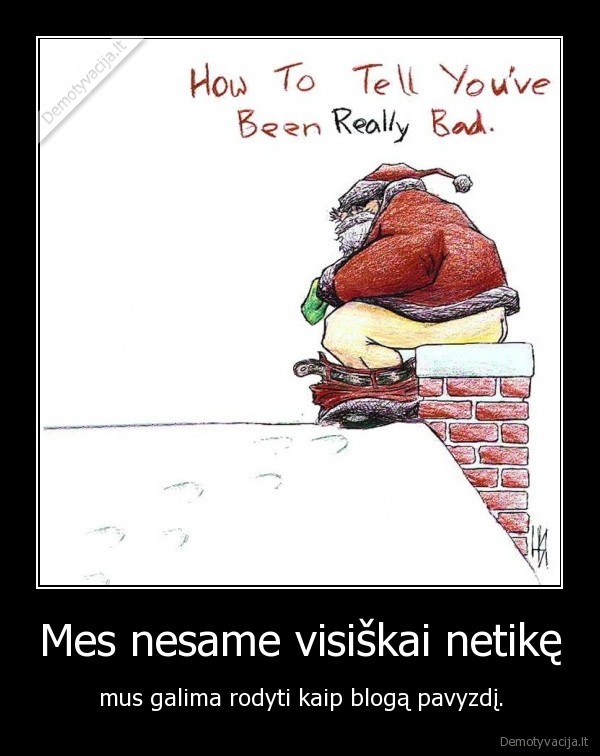 Mes nesame visiškai netikę