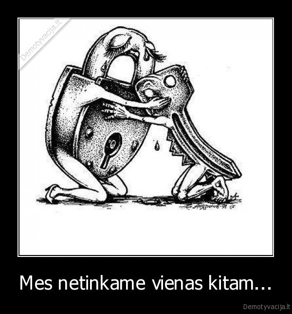 Mes netinkame vienas kitam...