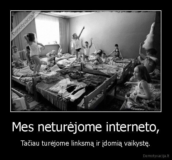 Mes neturėjome interneto,