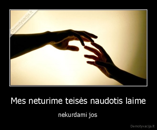 Mes neturime teisės naudotis laime