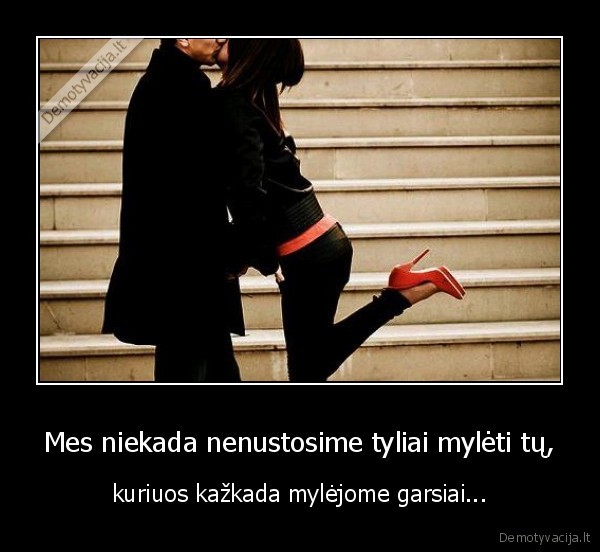 Mes niekada nenustosime tyliai mylėti tų,