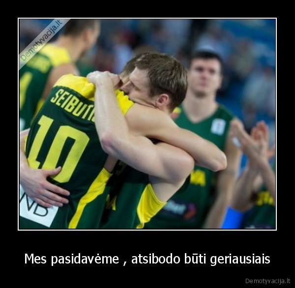 Mes pasidavėme , atsibodo būti geriausiais