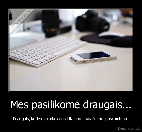 Mes pasilikome draugais...