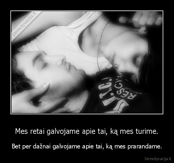 Mes retai galvojame apie tai, ką mes turime.