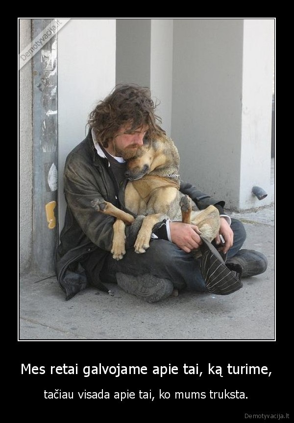 Mes retai galvojame apie tai, ką turime,