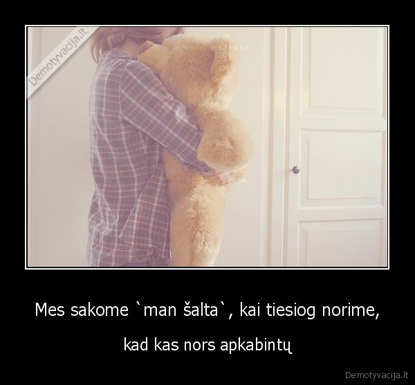 Mes sakome `man šalta`, kai tiesiog norime,