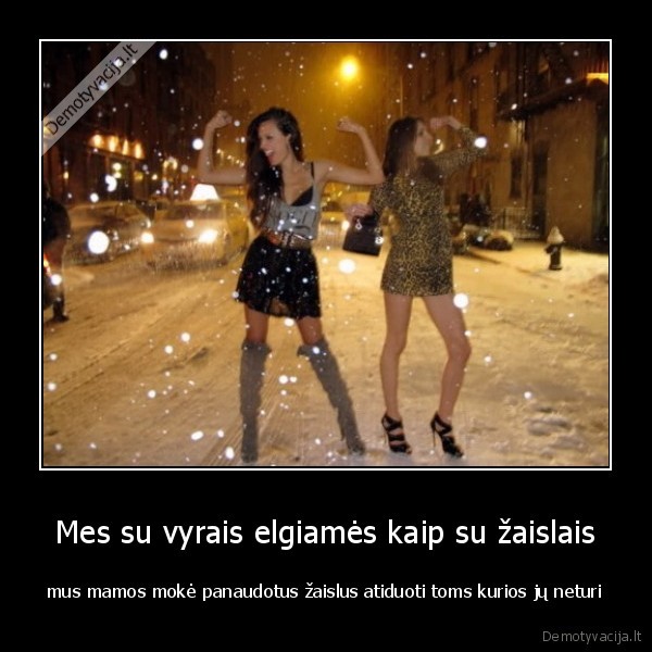 Mes su vyrais elgiamės kaip su žaislais