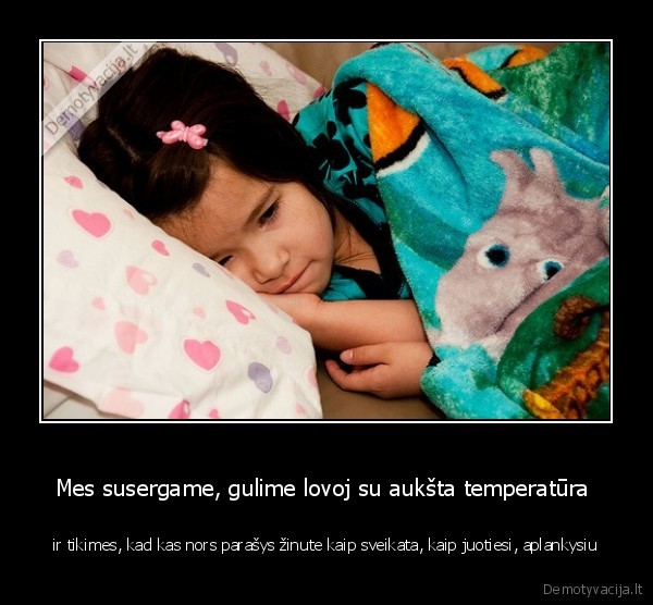 Mes susergame, gulime lovoj su aukšta temperatūra 