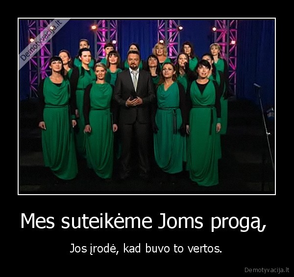 Mes suteikėme Joms progą, 