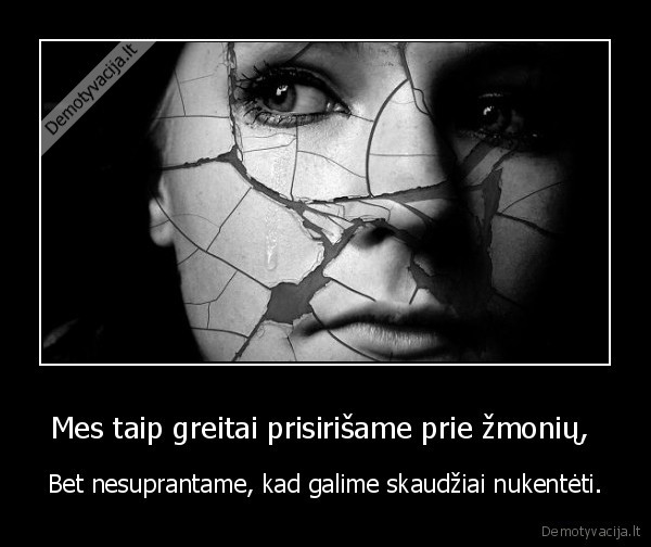 Mes taip greitai prisirišame prie žmonių, 