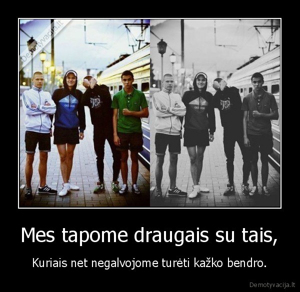 Mes tapome draugais su tais,