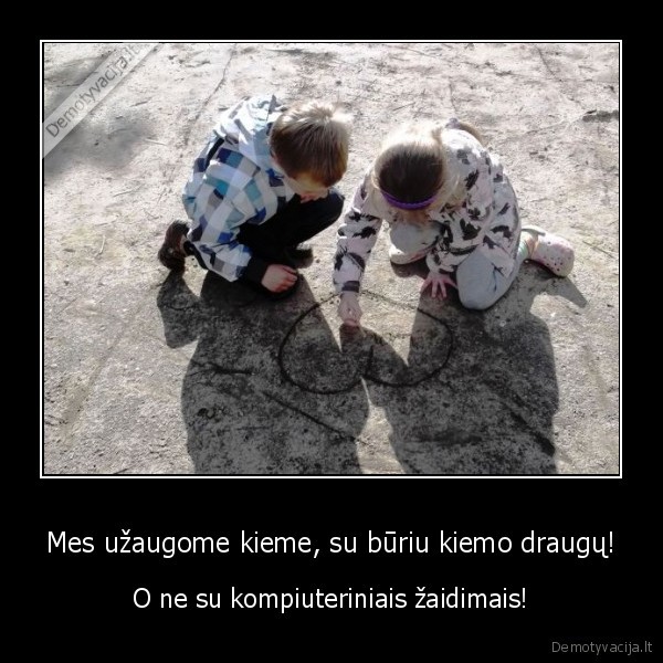 Mes užaugome kieme, su būriu kiemo draugų!