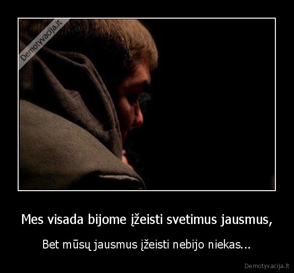 Mes visada bijome įžeisti svetimus jausmus,