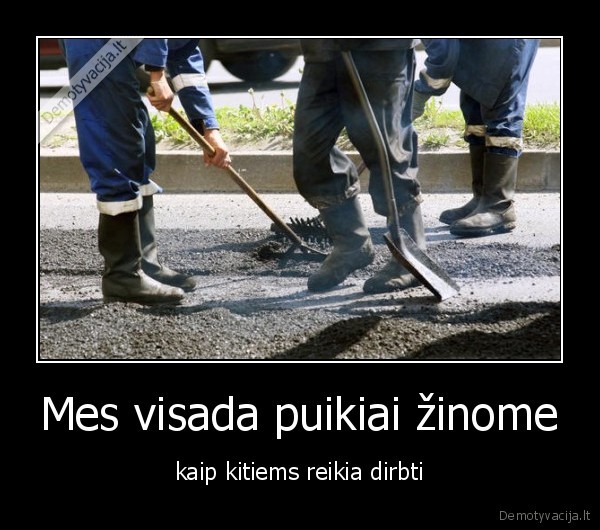 Mes visada puikiai žinome