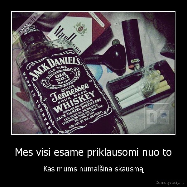 Mes visi esame priklausomi nuo to