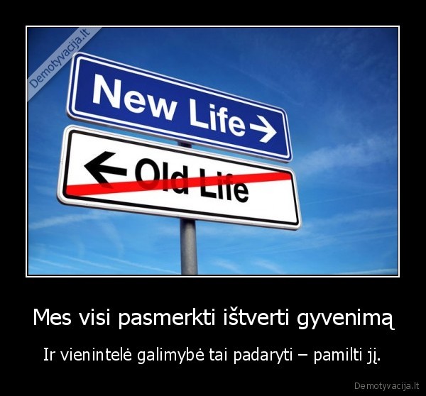 Mes visi pasmerkti ištverti gyvenimą