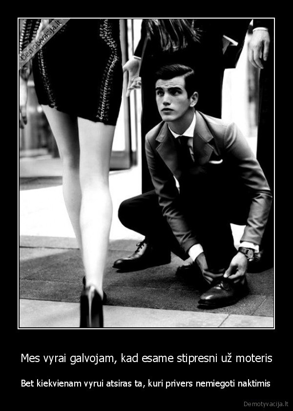 Mes vyrai galvojam, kad esame stipresni už moteris