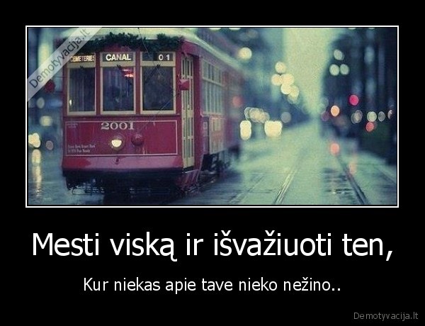 Mesti viską ir išvažiuoti ten,