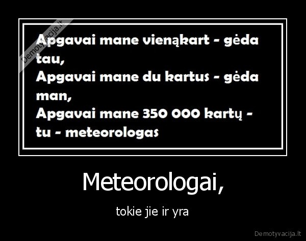 meteorologija,darbas,melas,myliu, teti,katikvalgiaublynu,bomzpakis
