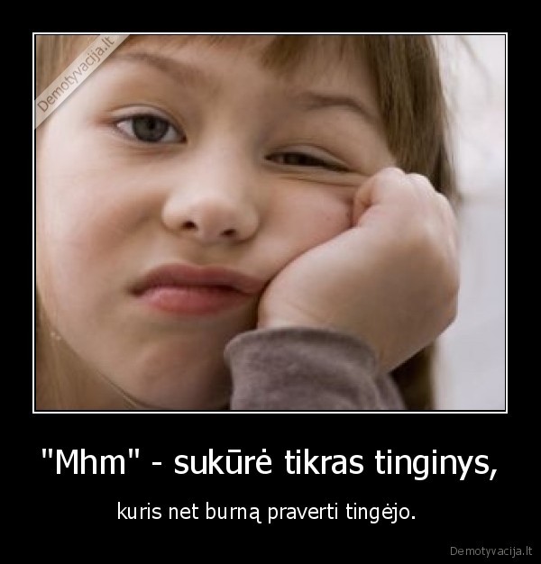 &quot;Mhm&quot; - sukūrė tikras tinginys,