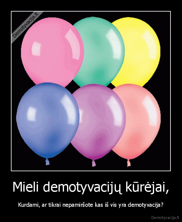 Mieli demotyvacijų kūrėjai,