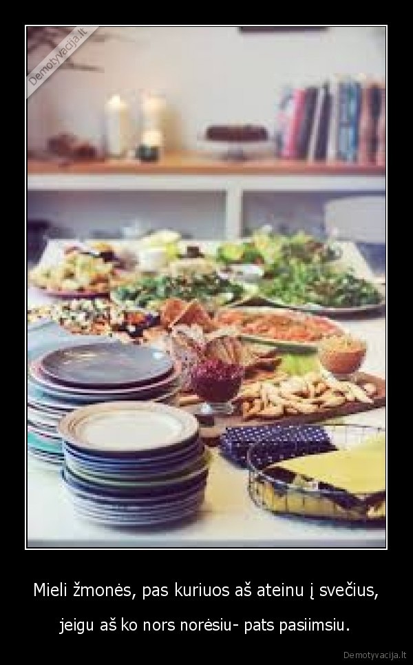 Mieli žmonės, pas kuriuos aš ateinu į svečius,