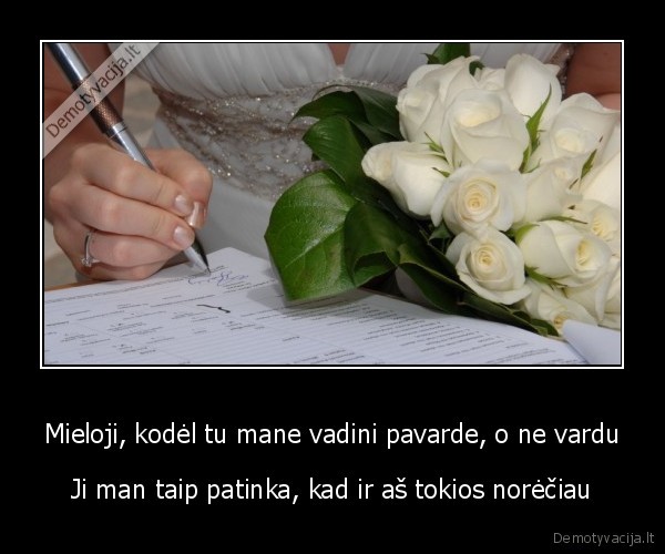 Mieloji, kodėl tu mane vadini pavarde, o ne vardu