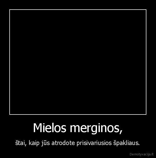 merginos,spaklius,tiesa,bjauru,ziauru,juokinga,gaila,realybe