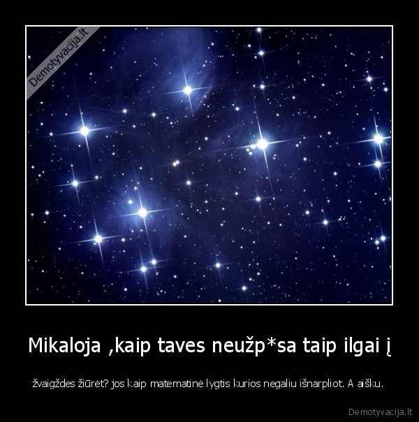 Mikaloja ,kaip taves neužp*sa taip ilgai į