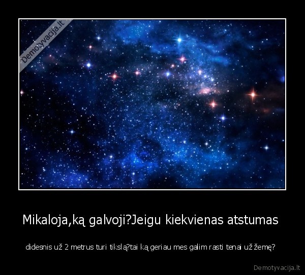 Mikaloja,ką galvoji?Jeigu kiekvienas atstumas 
