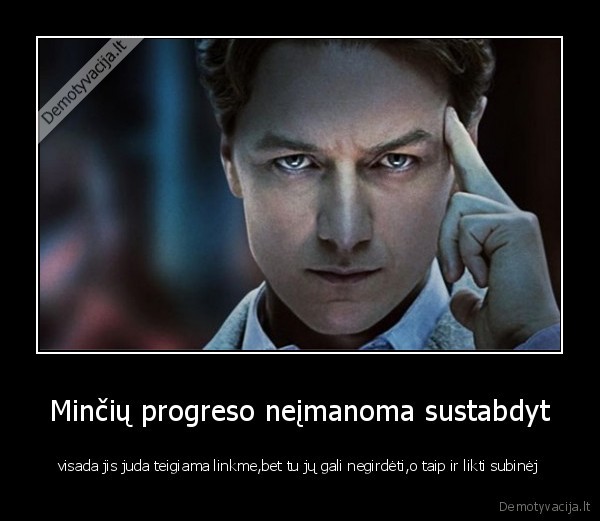 Minčių progreso neįmanoma sustabdyt