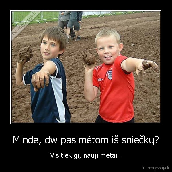Minde, dw pasimėtom iš sniečkų?