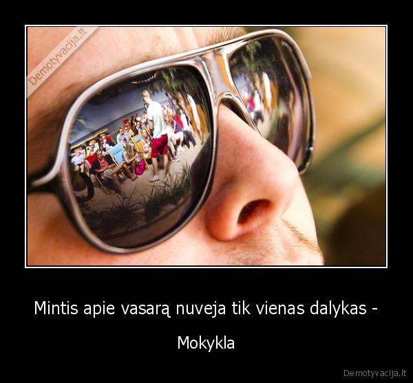 atroso, jau, vasara,bet, pagalvoji,kad, dar, reiks, eiti, i, mokykla., ech