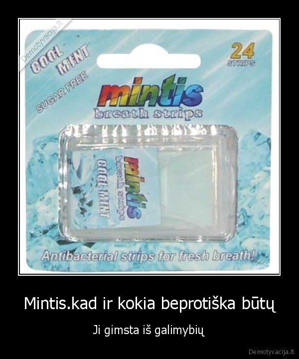 Mintis.kad ir kokia beprotiška būtų