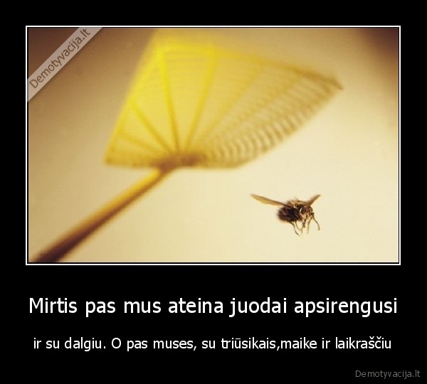 Mirtis pas mus ateina juodai apsirengusi