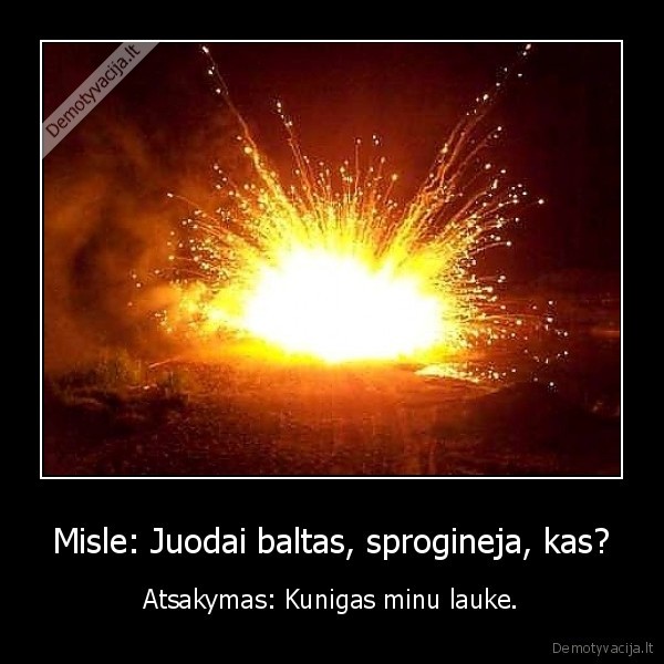 Misle: Juodai baltas, sprogineja, kas?