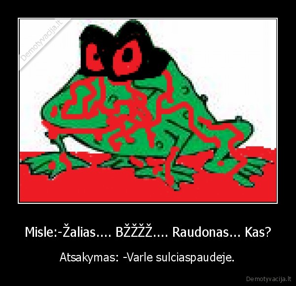 Misle:-Žalias.... BŽŽŽŽ.... Raudonas... Kas?