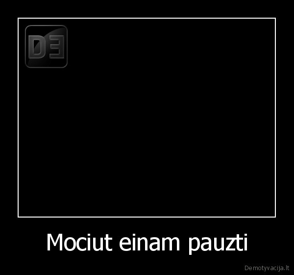 Mociut einam pauzti