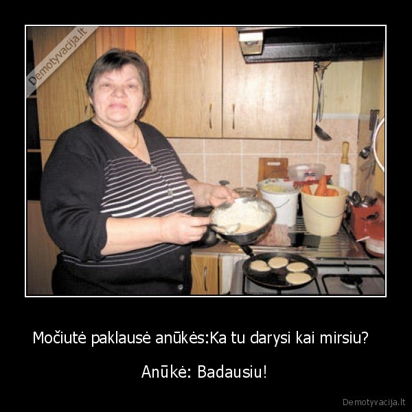 mociute,anuke,mirsiu,badausiu