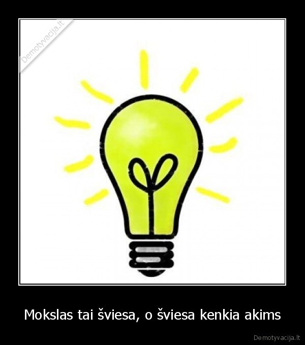 Mokslas tai šviesa, o šviesa kenkia akims