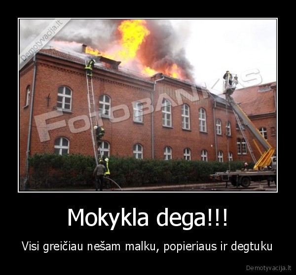 Mokykla dega!!!