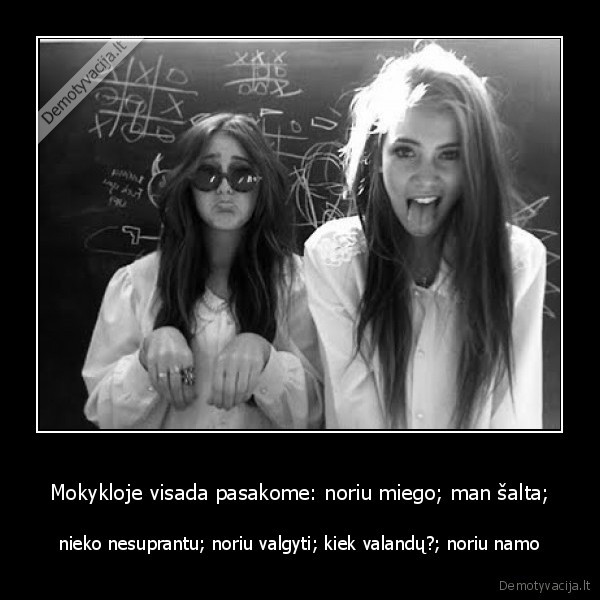 Mokykloje visada pasakome: noriu miego; man šalta;