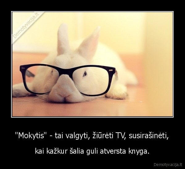 &quot;Mokytis&quot; - tai valgyti, žiūrėti TV, susirašinėti,