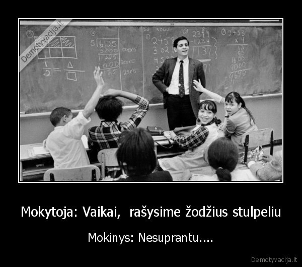 mokytojas,kvailas, mokinys, kuris, nesupranta, kaip, rasyt, zodzius