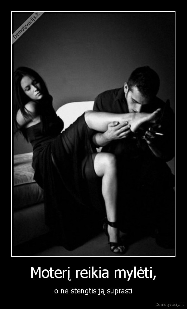 Moterį reikia mylėti,